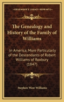 The Genealogy And History Of The Family Of Williams In America: More Particularly Of The Descendants Of Robert Williams, Of Roxbury 1015505902 Book Cover