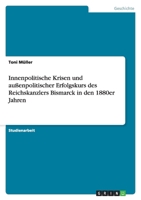 Innenpolitische Krisen und außenpolitischer Erfolgskurs des Reichskanzlers Bismarck in den 1880er Jahren 3638754979 Book Cover
