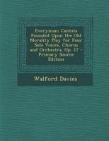 Everyman: Cantata Founded Upon the Old Morality Play for Four Solo Voices, Chorus and Orchestra. Op. 17 - Primary Source Edition B0BM4WSC12 Book Cover