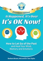 It Happened, It's Over, It's Ok Now - Regular Edition: How to Let Go of the Past and Heal Your Mind, Memory, and Emotions 1929921446 Book Cover