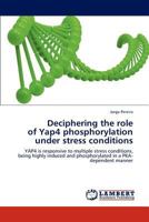 Deciphering the role of Yap4 phosphorylation under stress conditions: YAP4 is responsive to multiple stress conditions, being highly induced and phosphorylated in a PKA-dependent manner 3845417609 Book Cover