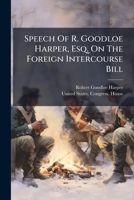 Speech of R. Goodloe Harper, Esq. on the Foreign Intercourse Bill 1276432860 Book Cover