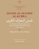Shams al-Ma'arif al-Kubra: The Complete Sun of Divine Knowledge: Letter Magic, Lunar Mansions, Divine Names, and the Science of Squares (Al-Buni Manuscripts Collection) B0H2Q9RDCN Book Cover