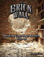 The Brick Wall: Breaking Genealogy Barriers with AI B0G3K1K7GR Book Cover