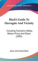 Black's Guide To Harrogate And Vicinity: Including Fountains Abbey, Bolton Priory, And Ripon 1164589016 Book Cover