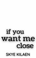 If You Want Me Close 1956128115 Book Cover