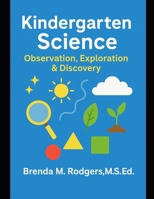 Kindergarten Science: Observation, Exploration & Discovery (The Complete Science Curriculum: K–12) B0G4LGM8TM Book Cover