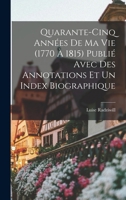 Quarante-cinq années de ma vie (1770 à 1815) publié avec des annotations et un index biographique 1018559477 Book Cover