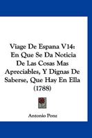 Viage De Espana V14: En Que Se Da Noticia De Las Cosas Mas Apreciables, Y Dignas De Saberse, Que Hay En Ella (1788) 1166308332 Book Cover