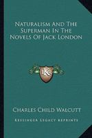 Naturalism and the Superman in the Novels of Jack London 1432626965 Book Cover