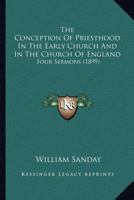 The Conception of Priesthood in the Early Church and in the Church of England 0548708592 Book Cover