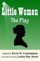Little Women: The Play: A Faithful Adaptation of Louisa May Alcott's Novel for the Theater 167646798X Book Cover