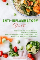 Anti-Inflammatory Diet: The Ultimate Guide To Heal The Immune System, Reduce Inflammation And Weight Loss With Easy And Healthy Recipes B0863S7Q3H Book Cover