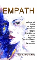Empath: A Survival Guide for Highly Sensitive People (The Science of Highly Sensitive People - Master Your Personality) 1774854104 Book Cover