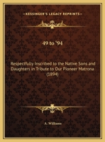 '49 To '94: Respectfully Inscribed To The Native Sons And Daughters In Tribute To Our Pioneer Matrona (1894) 1437446345 Book Cover
