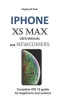 IPHONE XS MAX USER MANUAL FOR NEWCOMERS: Complete iOS 12 guide for beginners and seniors 1794220127 Book Cover