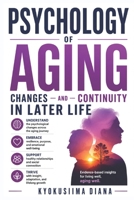 Psychology of Aging: Changes and Continuity in Later Life. A Self - Help Guide for the Old Adults. (The Child Development Blueprint: A Complete Guide ... Psychology, and Positive Parenting.) B0HDWBYFCK Book Cover