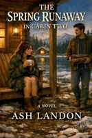 The Spring Runaway in Cabin Two: A Novel (Cabin Kisses at Winterlight Lodge) B0GV3LL1MN Book Cover