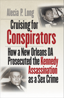 Cruising for Conspirators: How a New Orleans Da Prosecuted the Kennedy Assassination as a Sex Crime 1469662736 Book Cover