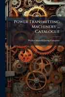 Power Transmitting Machinery ... Catalogue: Price List, Machine Moded Pulleys, Shafting, Couplings, Hangers, Pedestals 124855096X Book Cover