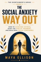 The Social Anxiety Way Out: How to Overcome Shyness, Quiet the Fear of Judgment, and Build Real Social Confidence (The Overthinker’s Series) B0H9GCXP78 Book Cover