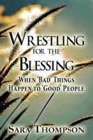 Wrestling for the Blessing: When 'Bad' Things Happen to 'Good' People 1627722947 Book Cover