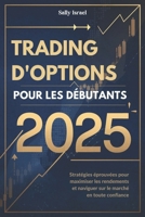 TRADING D'OPTIONS POUR LES DÉBUTANTS 2025: Stratégies éprouvées pour maximiser les rendements et naviguer sur le marché en toute confiance (French Edition) B0DT5VQZJ2 Book Cover