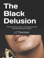 The Black Delusion: “How Government, Culture, and Compromise Have Destroyed the Soul of a People” B0FFHF9Y3S Book Cover