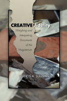 Creative Fidelity: Weighing and Interpreting Documents of the Magisterium 0809136449 Book Cover