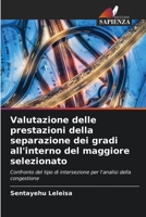 Valutazione delle prestazioni della separazione dei gradi all'interno del maggiore selezionato: Confronto del tipo di intersezione per l'analisi della congestione 6204462407 Book Cover