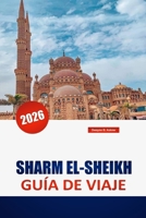SHARM EL-SHEIKH GUÍA DE VIAJE 2026: Explora el destino turístico principal de Egipto: lugares de buceo, playas, cultura local y consejos de viaje para personas internas (Spanish Edition) B0GJSS3B9V Book Cover