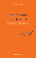 Happy Soul - The Journal: The Simple Hacks to a Soul-Based Life 879360758X Book Cover