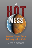 A Hot Mess: How the Climate Crisis Is Changing Our World 1541597761 Book Cover