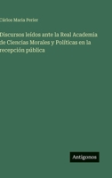 Discursos leídos ante la Real Academia de Ciencias Morales y Políticas en la recepción pública (Spanish Edition) 3563846634 Book Cover