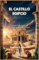 EL CASTILLO EGIPCIO: Descubra reino olvidado, las tecnologías antiguas el surgimiento de una dinastía eterna (Spanish Edition) B0F4PFHT9H Book Cover