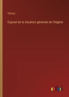 Exposé de la situation générale de l'Algérie 3385006082 Book Cover