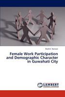 Female Work Participation and Demographic Character in Guwahati City 3838389905 Book Cover