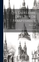 Die Tauflehre Des Liber De Rebaptismate: Eine Dogmengeschichtliche Untersuchung 1022763644 Book Cover