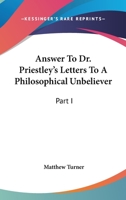 Answer to Dr. Priestley's Letters to a philosophical unbeliever. Part I. 3842475004 Book Cover