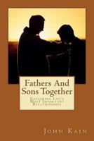 Fathers and Sons Together, Exploring Life's Most Important Relationships 1456542281 Book Cover