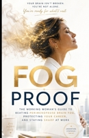 FOG PROOF: The Working Woman's Guide to Beating Perimenopause Brain Fog, Protecting Your Career, and Staying Sharp at Work B0HCY26YXC Book Cover