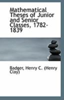 Mathematical Theses of Junior and Senior Classes, 1782-1839 1359340327 Book Cover