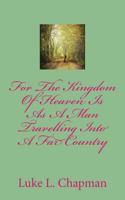 For The Kingdom Of Heaven Is As A Man Travelling Into A Far Country 1480226874 Book Cover