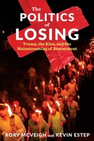 The Politics of Losing: Trump, the Klan, and the Mainstreaming of Resentment 0231190069 Book Cover