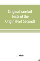 Original Sanskrit Texts of the Origin and history of the people of India, their religion and institutions. (Part Second) The Trans Himalayan Origin of ... with the western Branches of the Arian Race. 9389525586 Book Cover