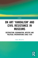 On Art 'Vandalism' and Civil Resistance in Museums: Destruction, Degradation, Artistic and Political Interventions since 1970 (CRESC) 1032942169 Book Cover