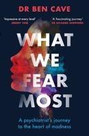 What We Fear Most: A Psychiatristâ (Tm)S Journey to the Heart of Madness / BBC Radio 4 Book of the Week 1841885568 Book Cover