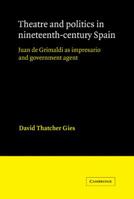 Theatre and Politics in Nineteenth-Century Spain: Juan De Grimaldi as Impresario and Government Agent (Cambridge Iberian and Latin American Studies) 0521021014 Book Cover