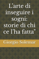 L’arte di inseguire i sogni: storie di chi ce l’ha fatta" (Italian Edition) B0DF5NB96B Book Cover