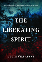 The Liberating Spirit: Toward an Hispanic American Pentecostal Social Ethic 1666704431 Book Cover